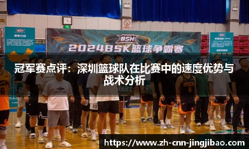 冠军赛点评：深圳篮球队在比赛中的速度优势与战术分析